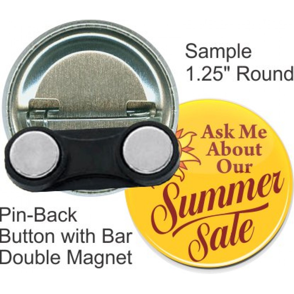 Custom Buttons - 1.25 Inch Round, Pin-Back with Bar Double Magnet with Logo Custom Buttons - 1.25 Inch Round, Pin-Back with Bar Double Magnet with Logo