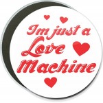 Humorous - I'm Just a Love Machine - 6 Inch Round Button with Logo