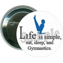 Gymnastics - Life is Simple,Eat, Sleep, and Gymnastic - 2 1/4 Inch Button with Logo  Gymnastics - Life is Simple,Eat, Sleep, and Gymnastic - 2 1/4 Inch Button with Logo