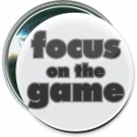 Sports - Focus on the Game - 2 1/4 Inch Round Button with Logo