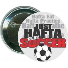 Custom Soccer - Just Hafta Play Soccer - 2 1/4 Inch Round Button