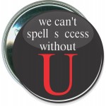 Inspirational - We Can't Spell Success w/out U - 2 1/4 Inch Round Button with Logo