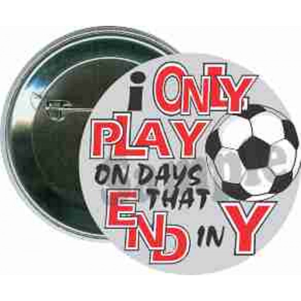 Soccer - I Only Play on Days that End in Y - 2 1/4 Inch Round Button with Logo Soccer - I Only Play on Days that End in Y - 2 1/4 Inch Round Button with Logo