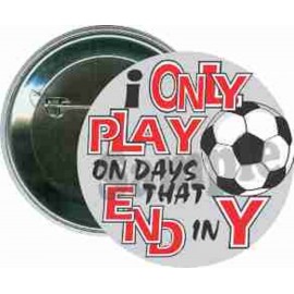 Soccer - I Only Play on Days that End in Y - 2 1/4 Inch Round Button with Logo