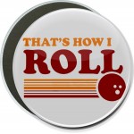 Humorous - That's How I Roll - 6 Inch Round Button with Logo