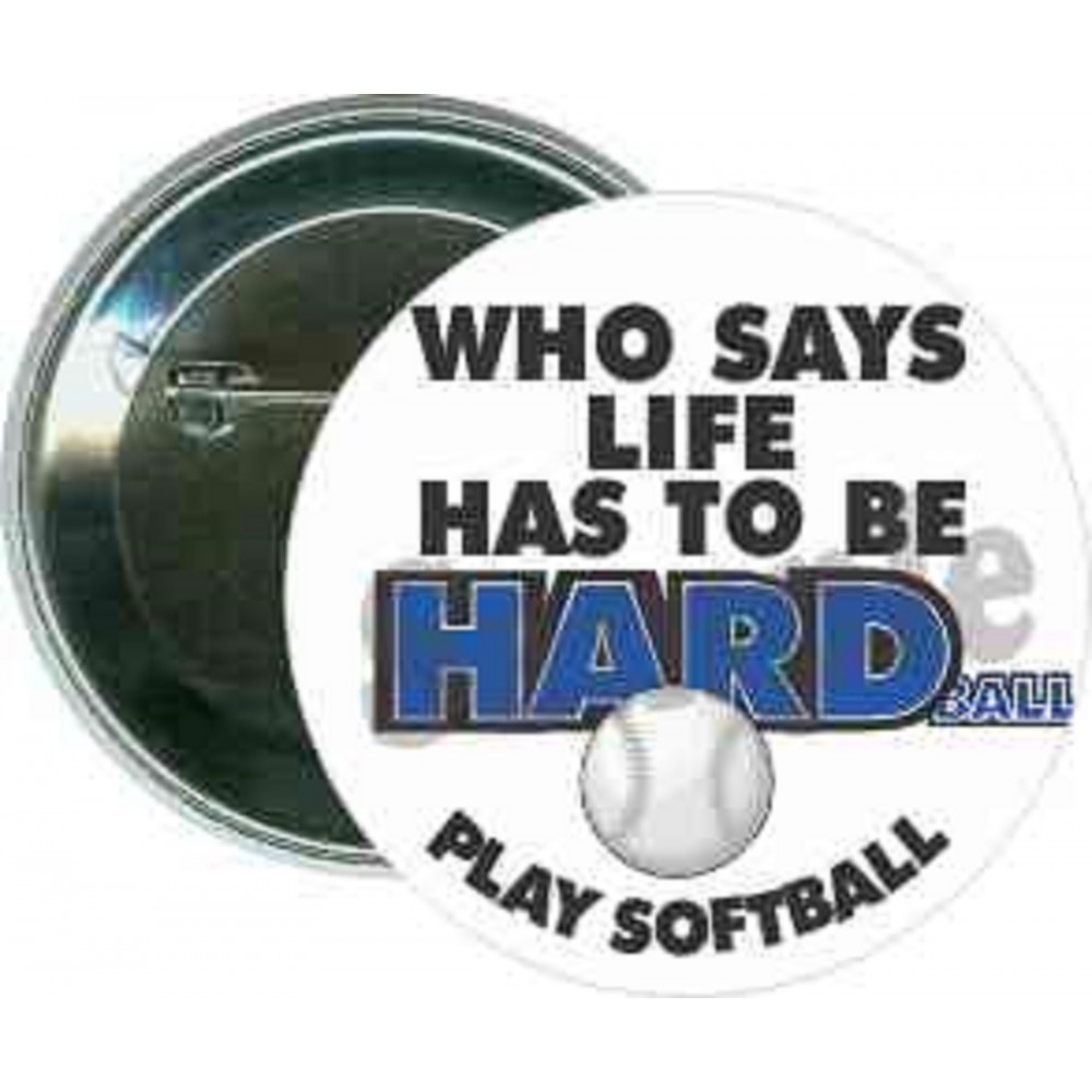Softball - Who Says Life has to be Hard - 2 1/4 Inch Round Button with Logo