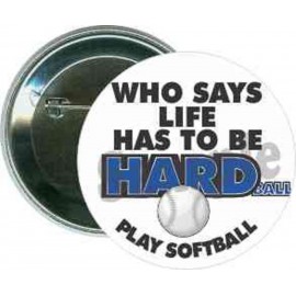 Softball - Who Says Life has to be Hard - 2 1/4 Inch Round Button with Logo  Softball - Who Says Life has to be Hard - 2 1/4 Inch Round Button with Logo
