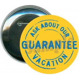 Business - Ask me about our Vacation Guarantee - 3 Inch Round Button with Logo